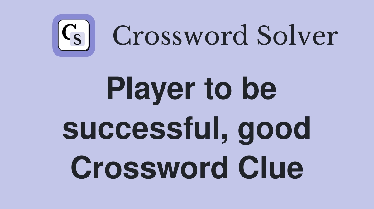 Player to be successful, good Crossword Clue
