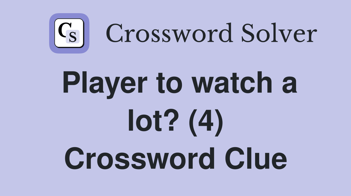 Player to watch a lot? (4) Crossword Clue