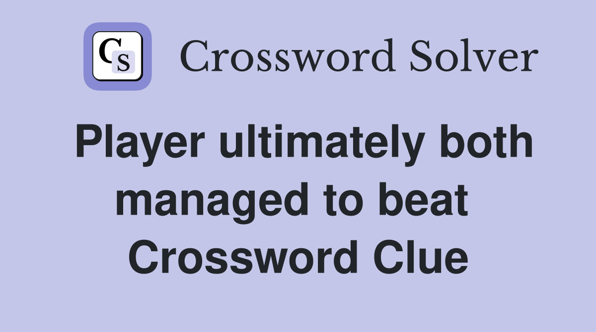 Player ultimately both managed to beat  Crossword Clue