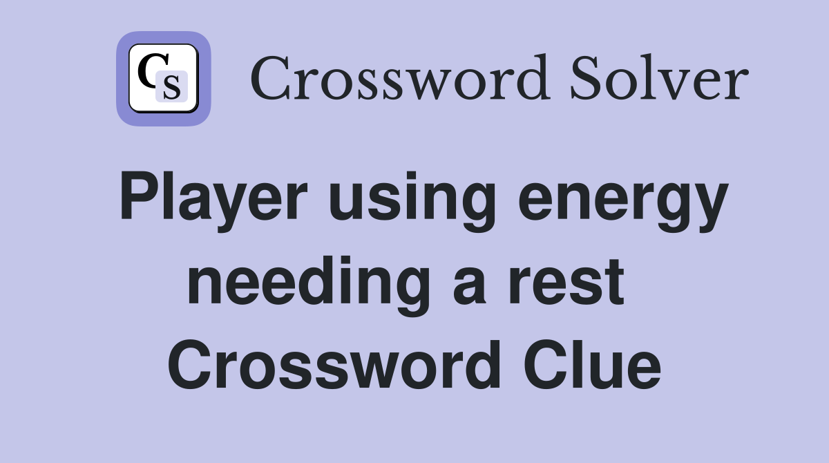 Player using energy needing a rest  Crossword Clue