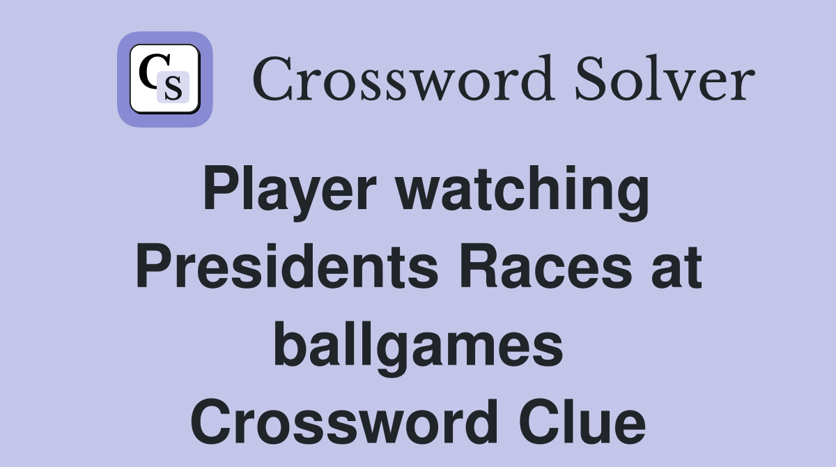 Player watching Presidents Races at ballgames Crossword Clue