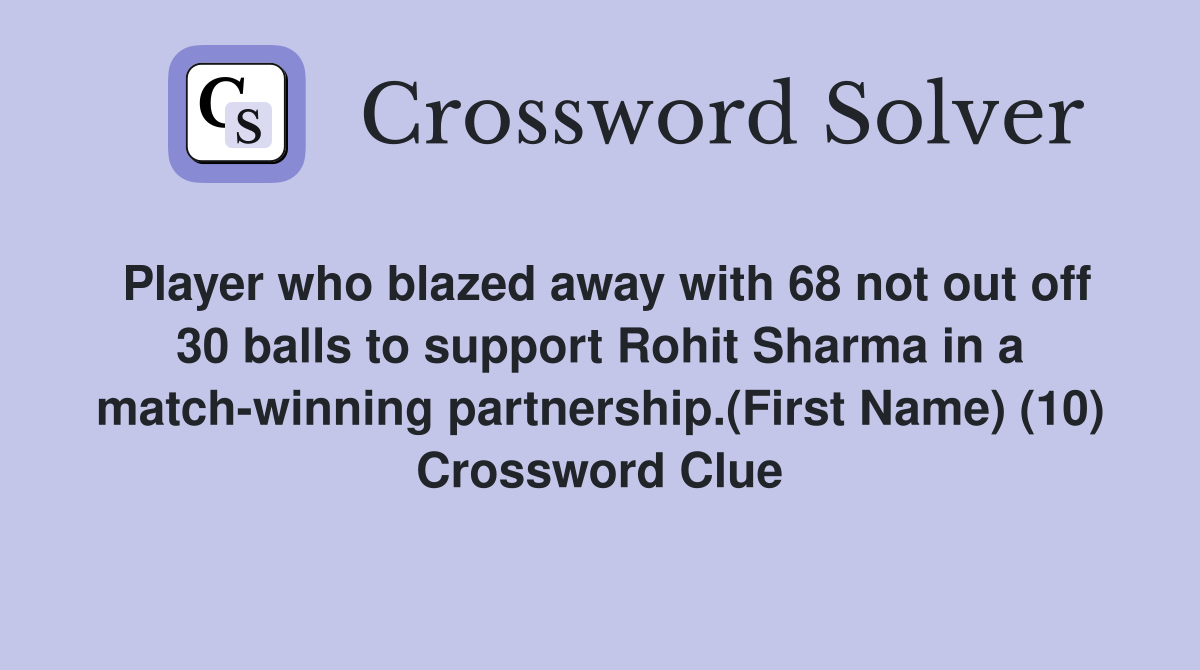 Player who blazed away with 68 not out off 30 balls to support Rohit Sharma in a match-winning partnership.(First Name) (10) Crossword Clue