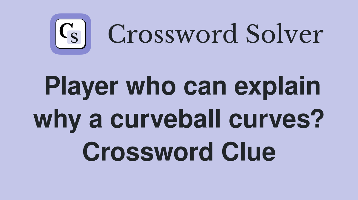 Player who can explain why a curveball curves? Crossword Clue