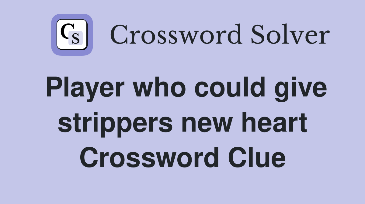 Player who could give strippers new heart Crossword Clue