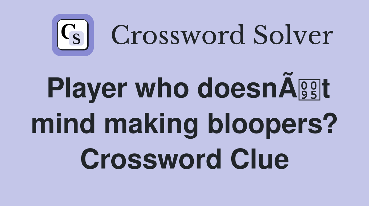 Player who doesnÃt mind making bloopers? Crossword Clue