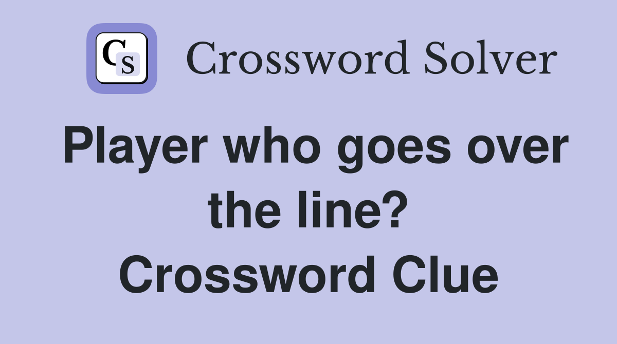 Player who goes over the line? Crossword Clue