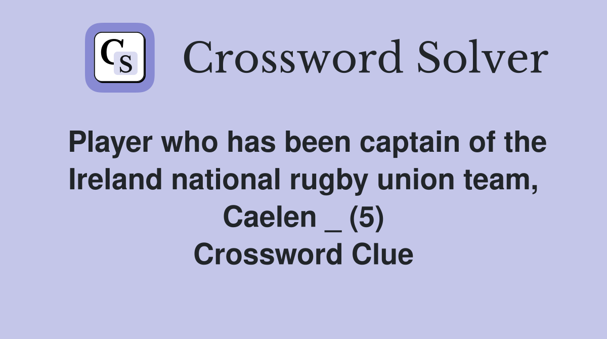 Player who has been captain of the Ireland national rugby union team, Caelen _ (5) Crossword Clue