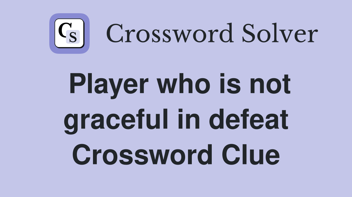 Player who is not graceful in defeat Crossword Clue