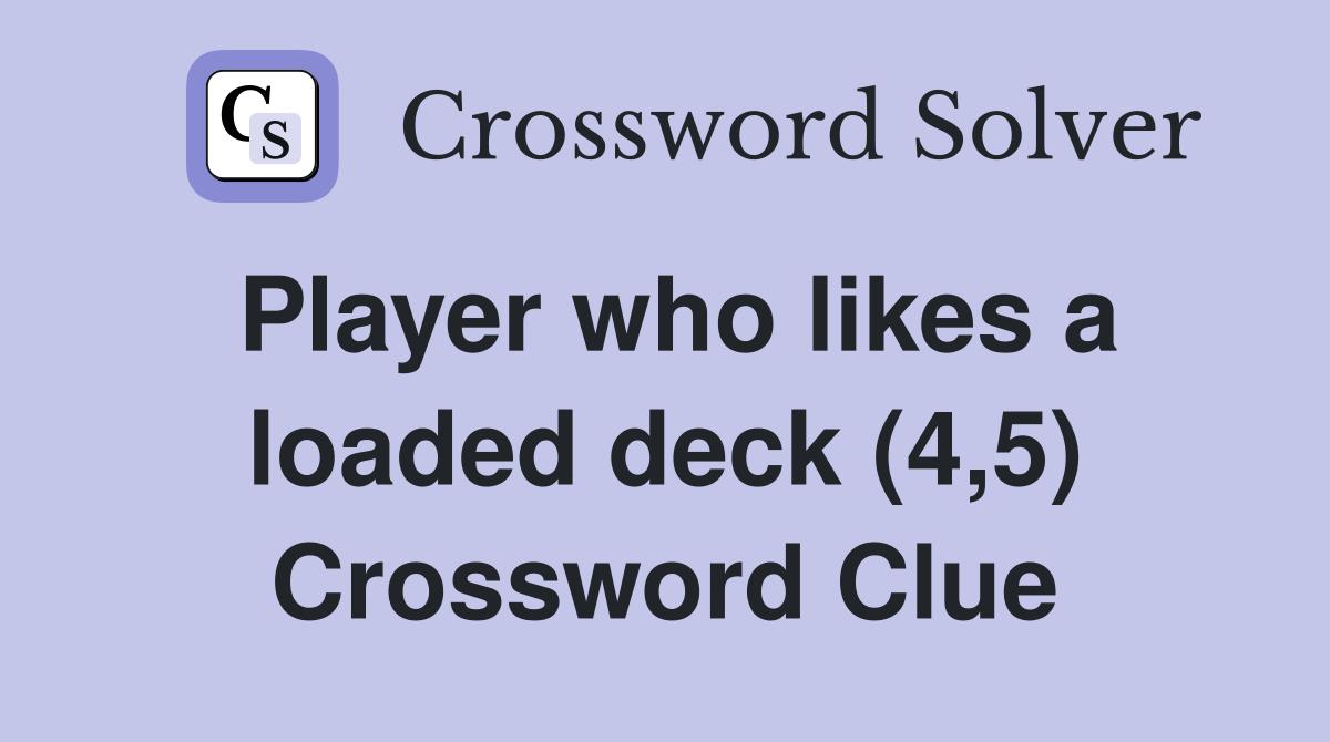 Player who likes a loaded deck (4,5) Crossword Clue