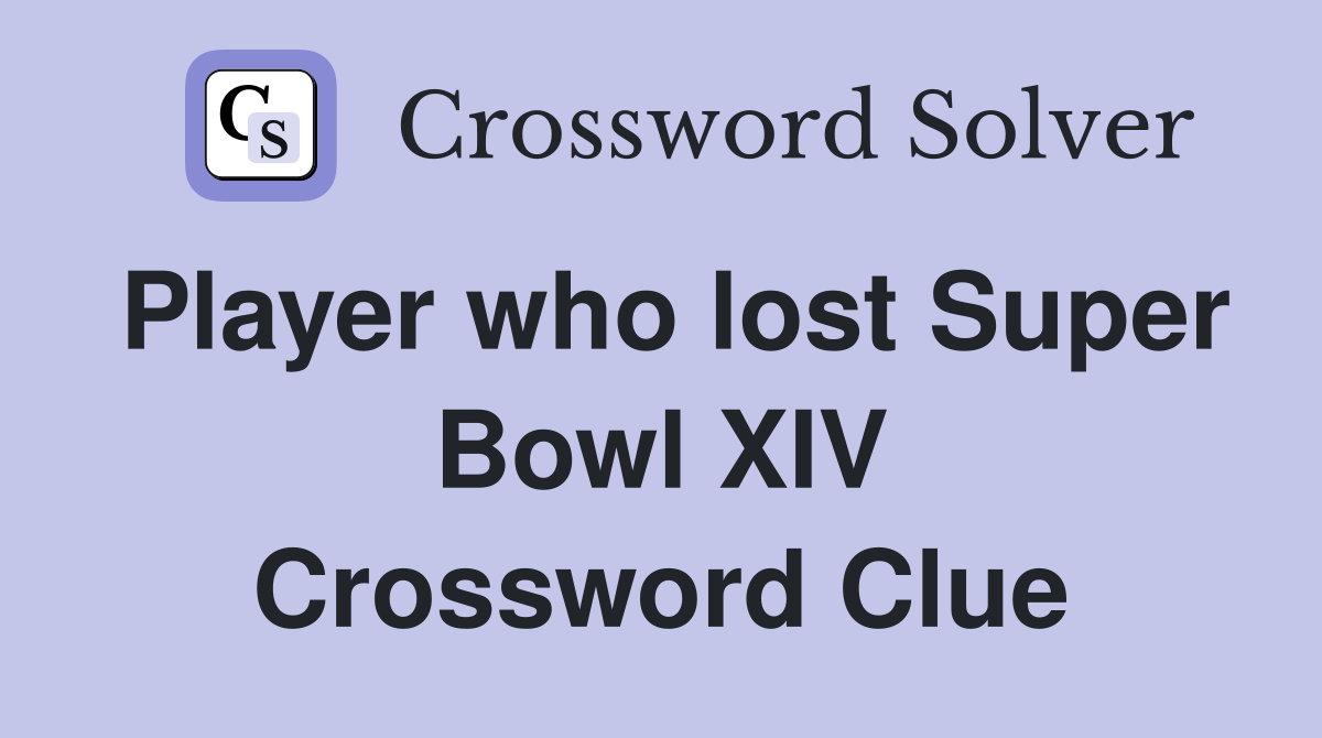 Player who lost Super Bowl XIV Crossword Clue