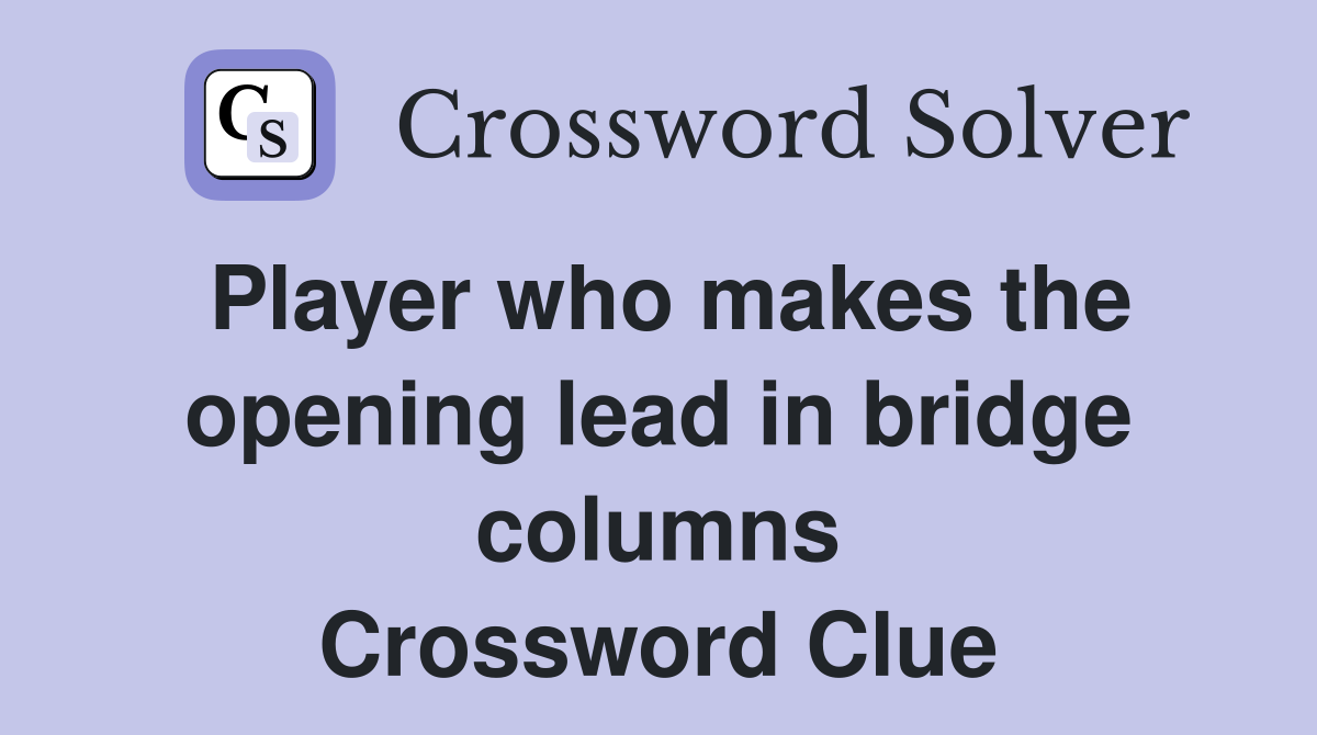 Player who makes the opening lead in bridge columns Crossword Clue
