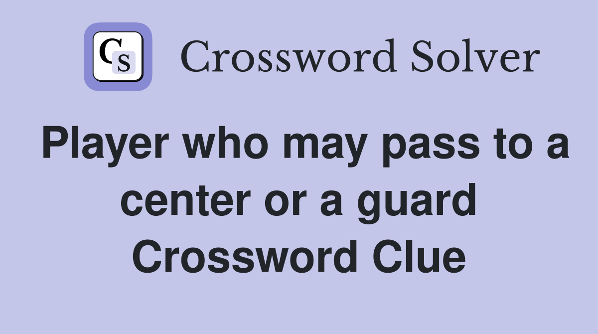Player who may pass to a center or a guard Crossword Clue