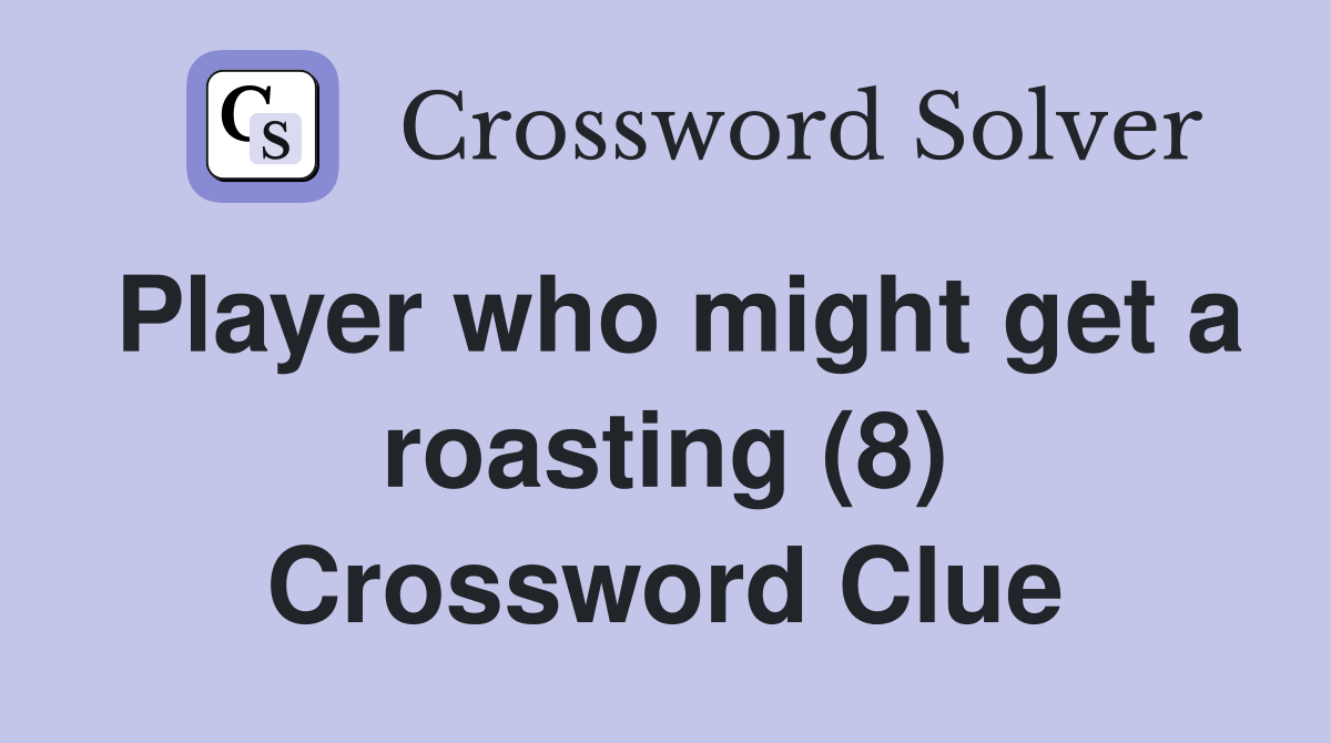 Player who might get a roasting (8) Crossword Clue