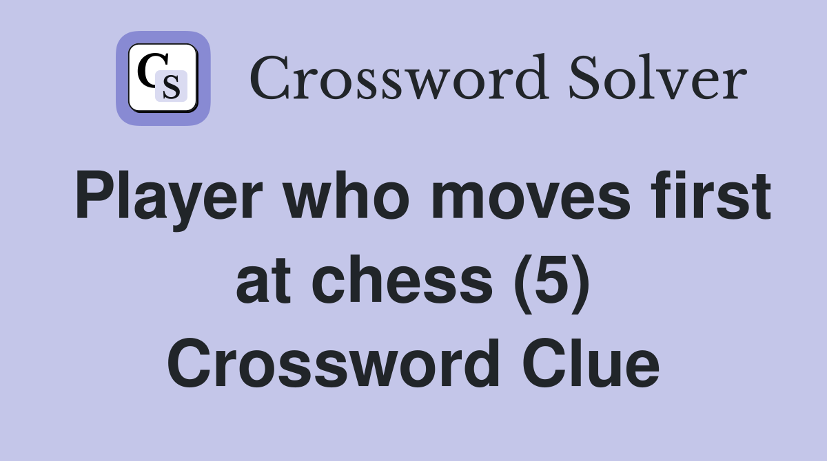 Player who moves first at chess (5) Crossword Clue