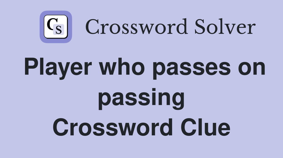 Player who passes on passing Crossword Clue