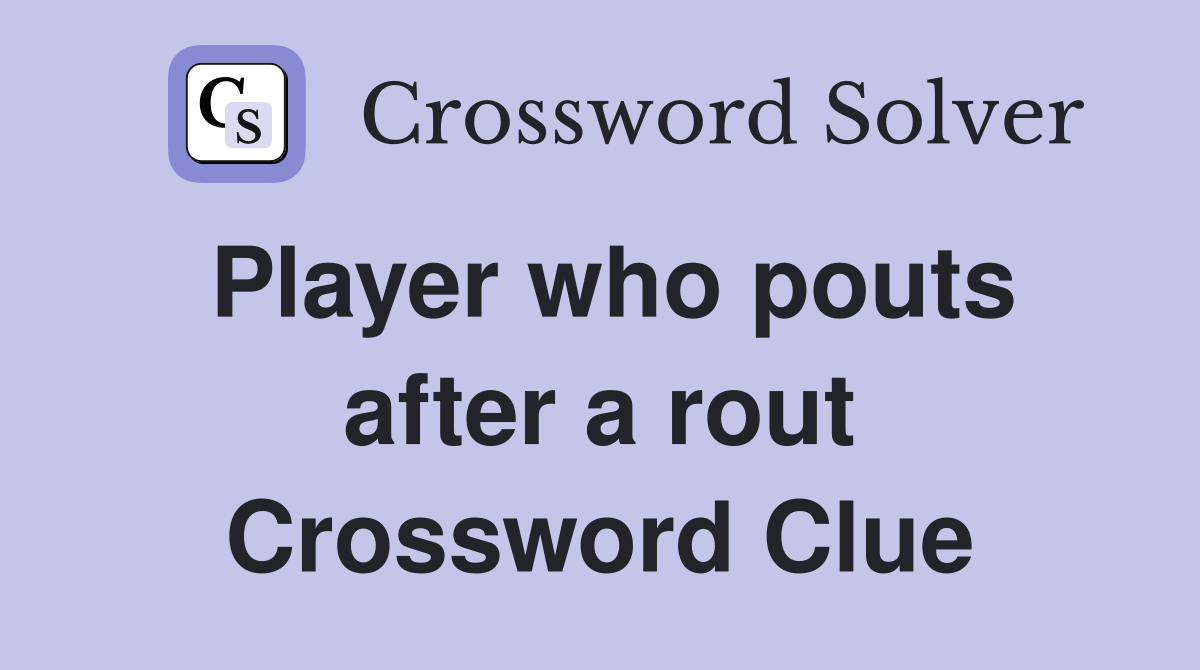 Player who pouts after a rout Crossword Clue