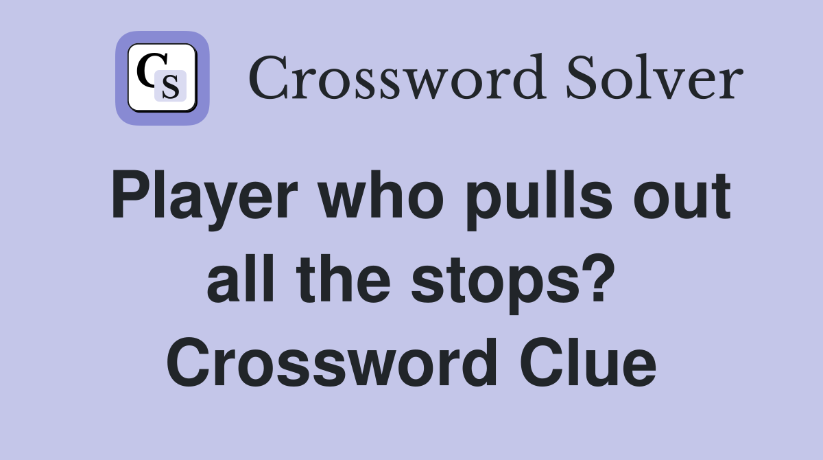 Player who pulls out all the stops? Crossword Clue