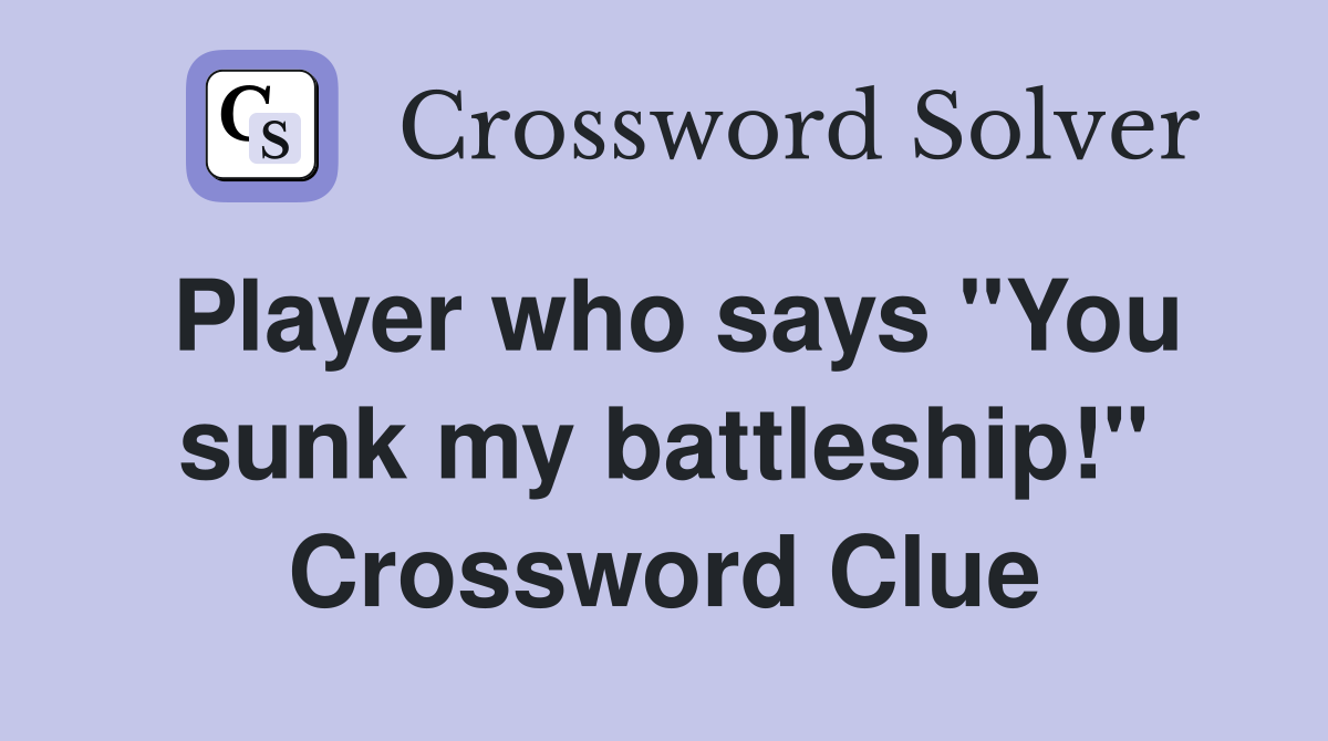 Player who says "You sunk my battleship!" Crossword Clue