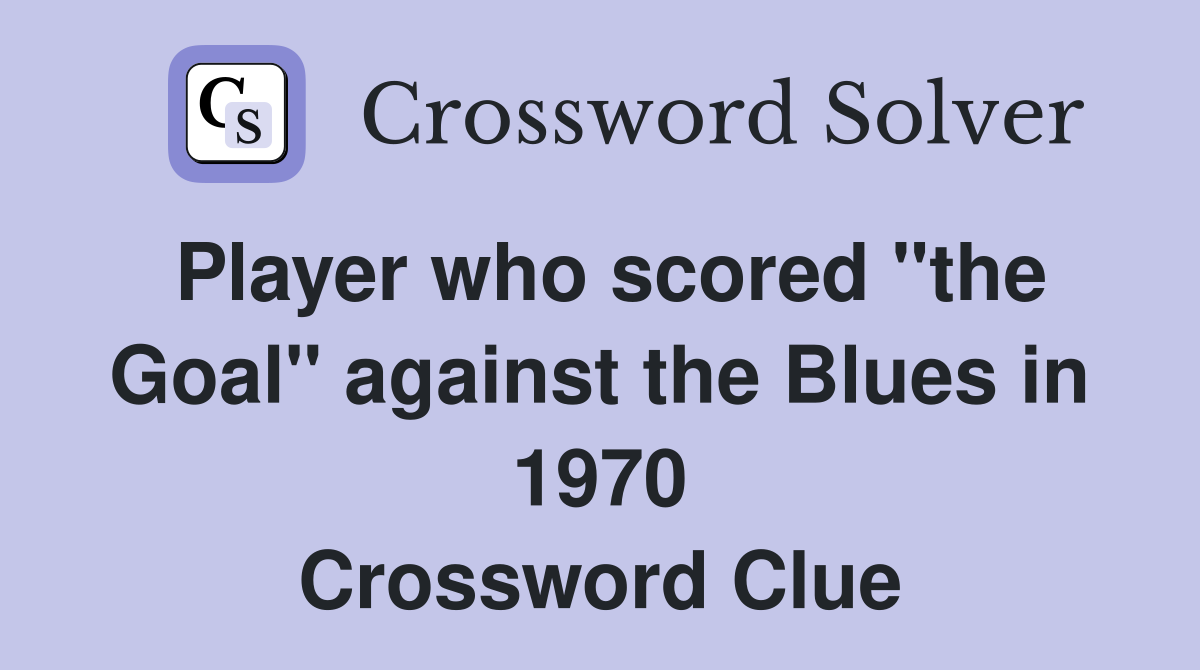 Player who scored "the Goal" against the Blues in 1970 Crossword Clue