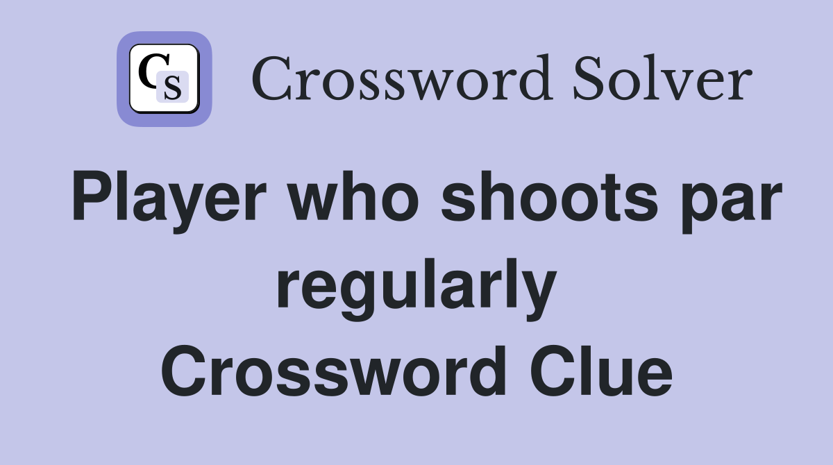 Player who shoots par regularly Crossword Clue