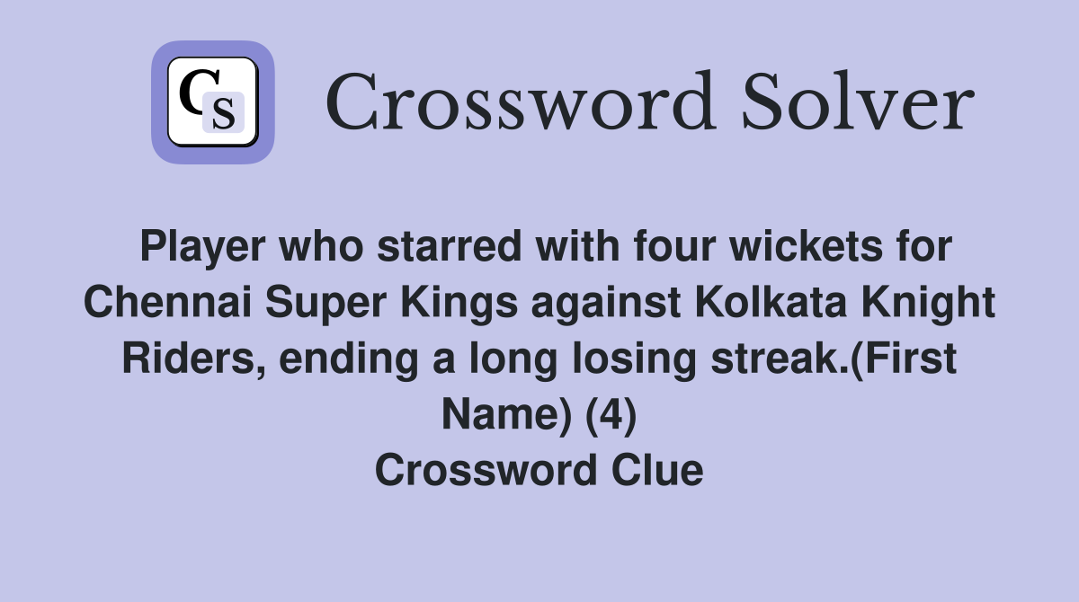 Player who starred with four wickets for Chennai Super Kings against Kolkata Knight Riders, ending a long losing streak.(First Name) (4) Crossword Clue