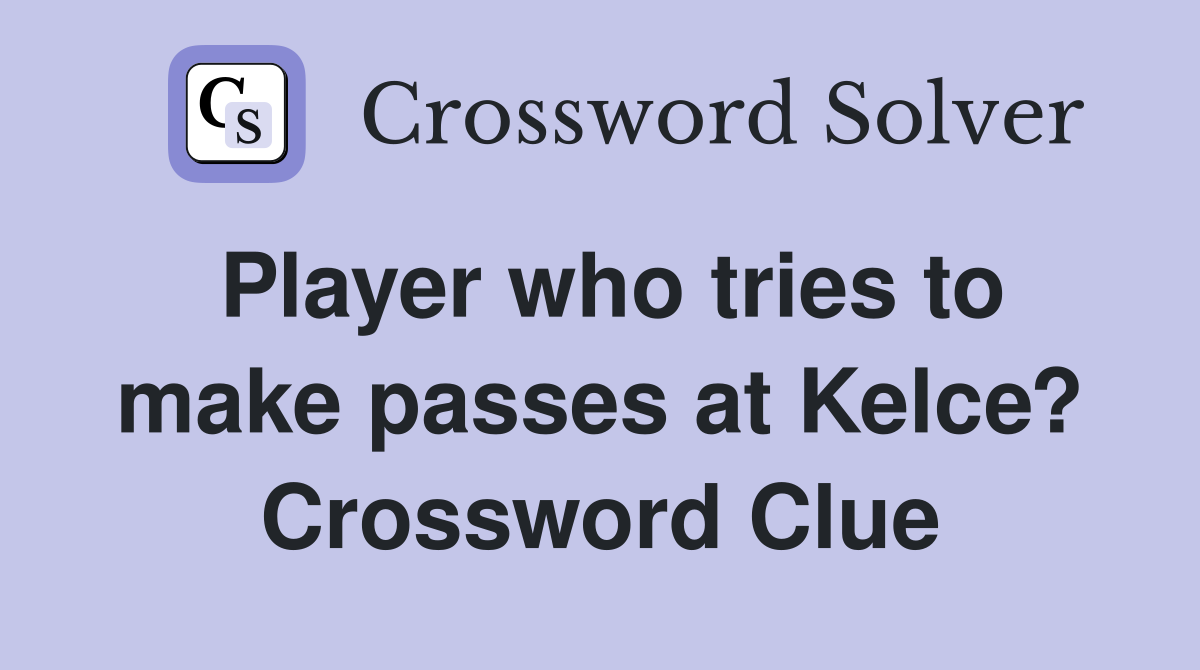 Player who tries to make passes at Kelce? Crossword Clue