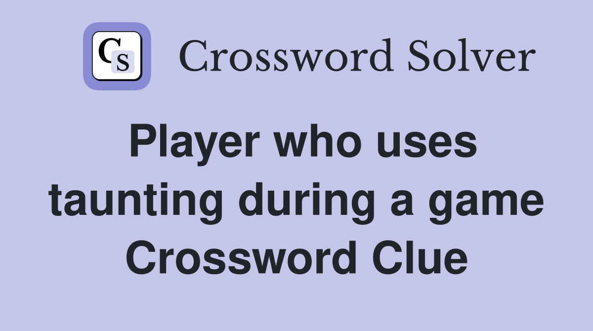 Player who uses taunting during a game Crossword Clue