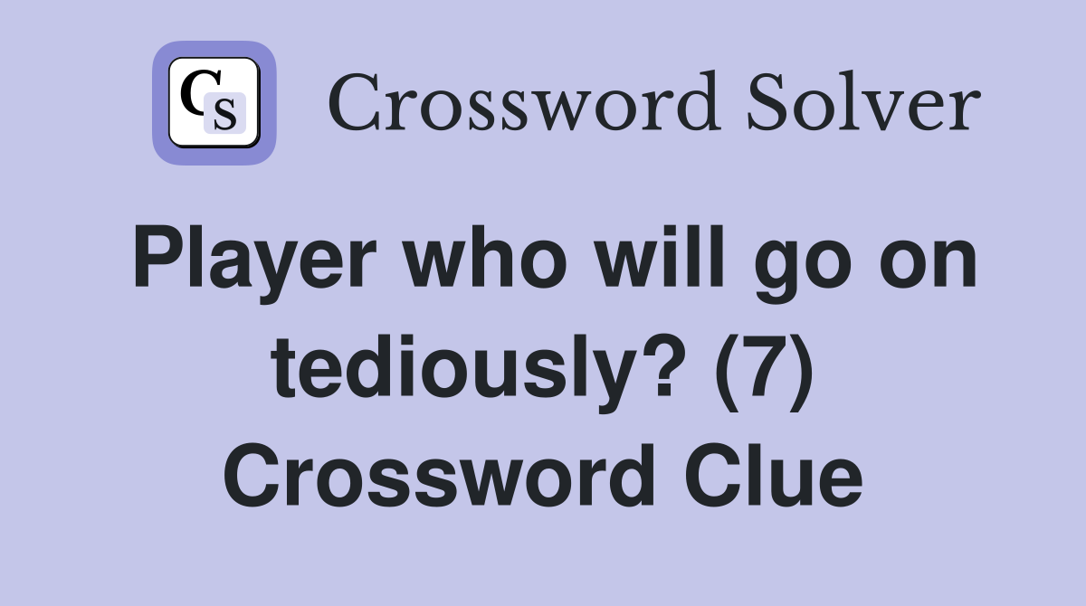 Player who will go on tediously? (7) Crossword Clue