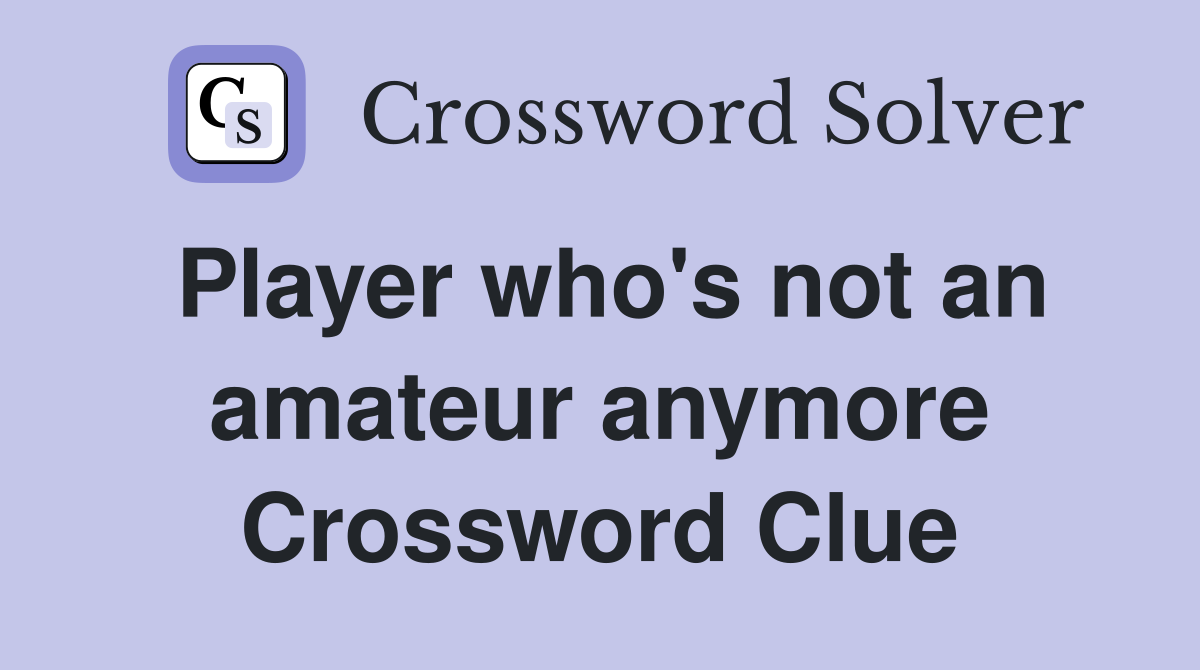Player who's not an amateur anymore Crossword Clue