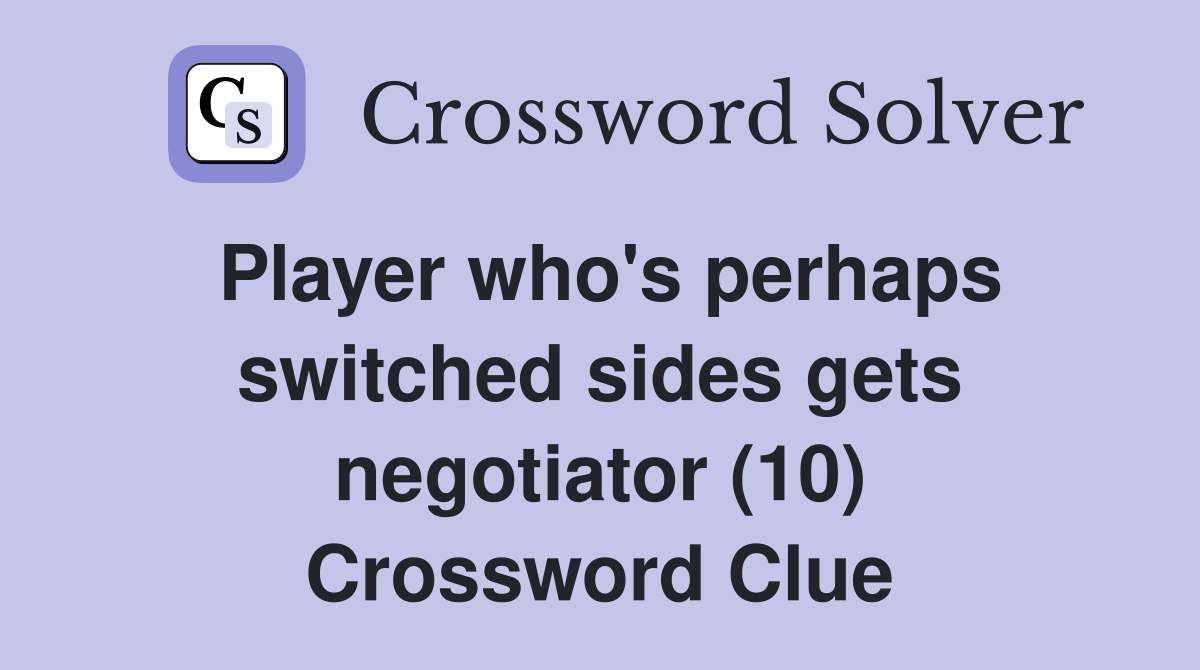 Player who's perhaps switched sides gets negotiator (10) Crossword Clue