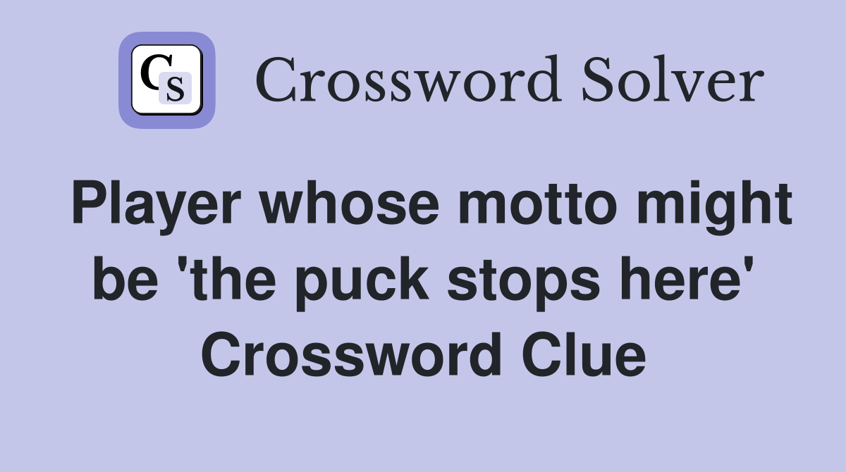 Player whose motto might be 'the puck stops here' Crossword Clue
