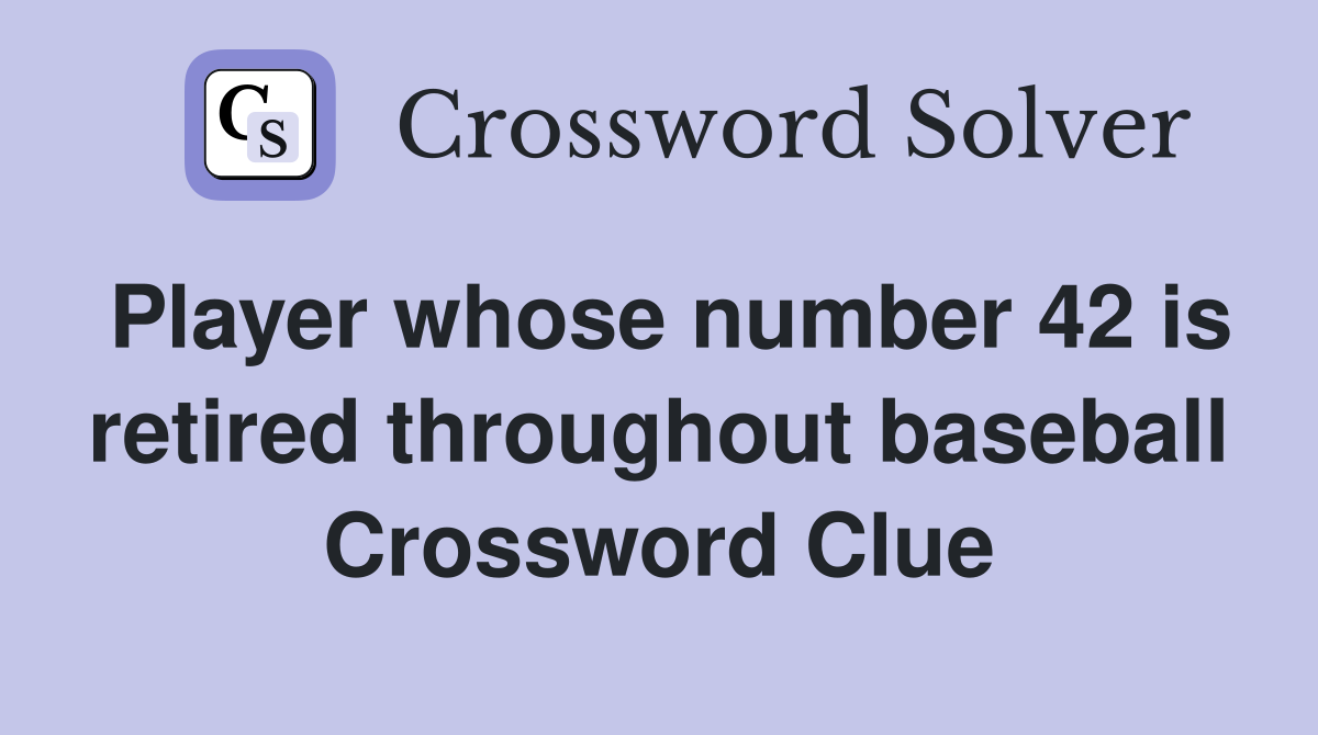 Player whose number 42 is retired throughout baseball Crossword Clue