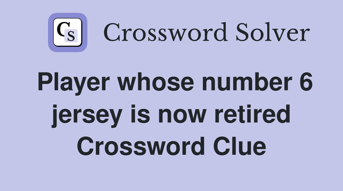 Player whose number 6 jersey is now retired Crossword Clue