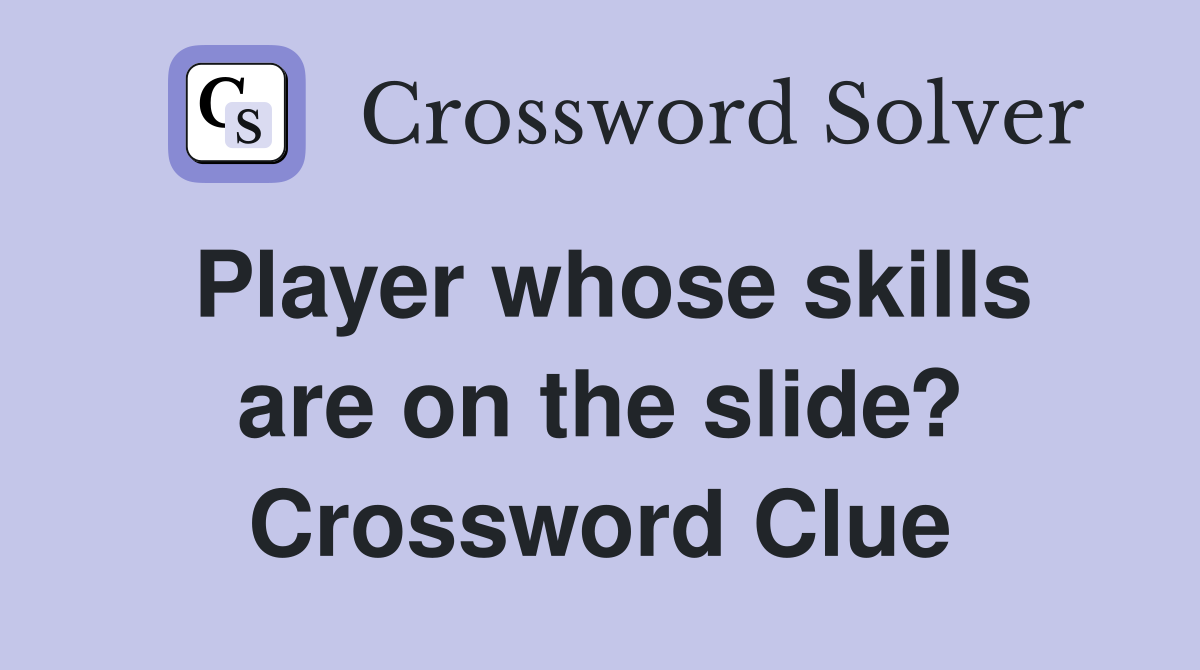 Player whose skills are on the slide? Crossword Clue