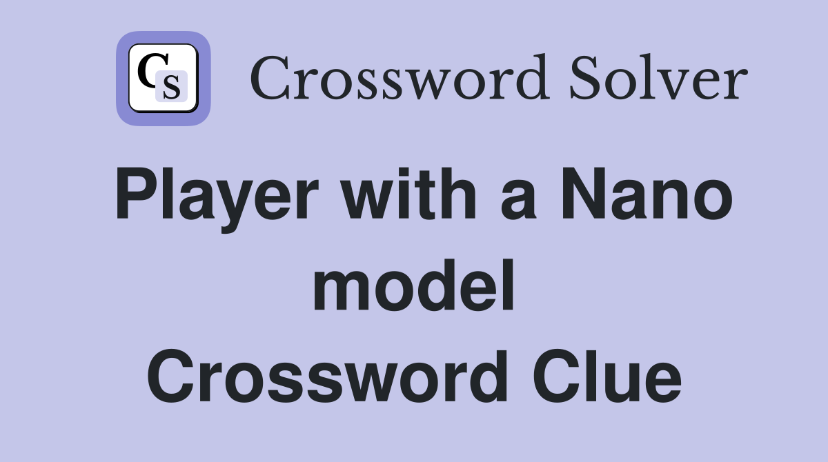 Player with a Nano model Crossword Clue