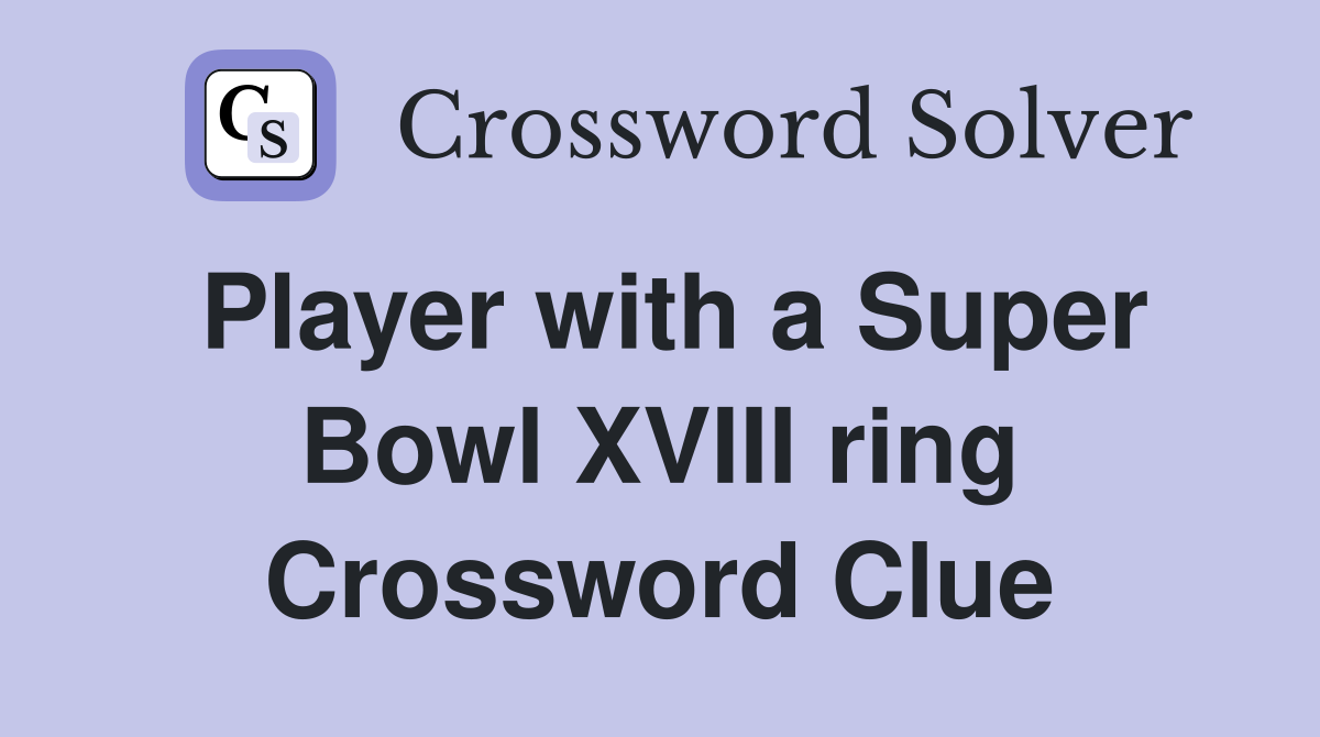 Player with a Super Bowl XVIII ring Crossword Clue