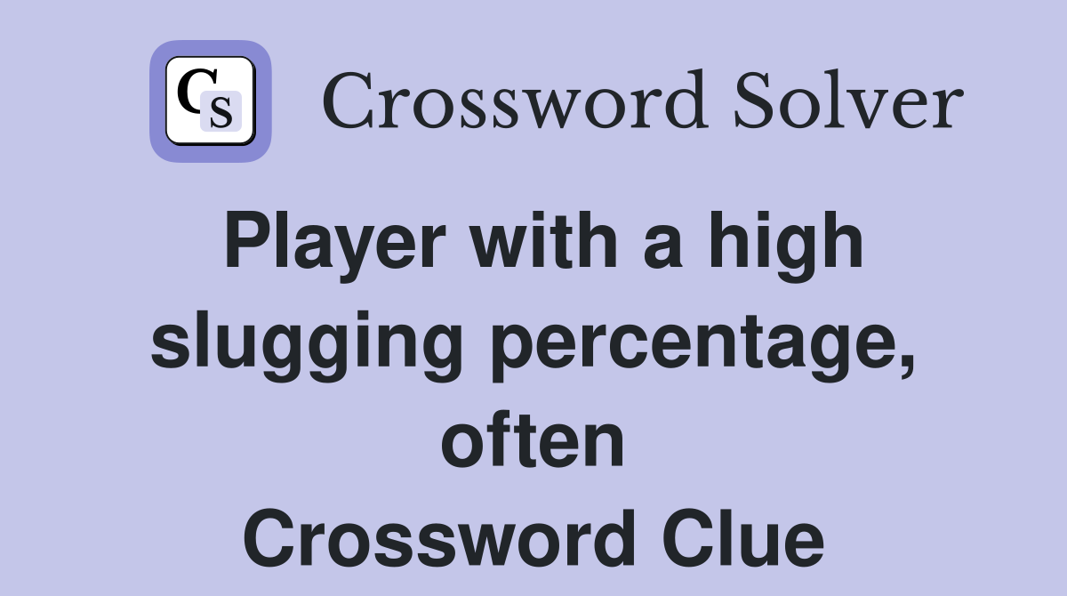 Player with a high slugging percentage, often Crossword Clue