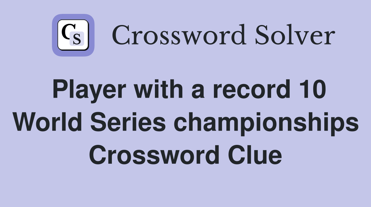 Player with a record 10 World Series championships Crossword Clue