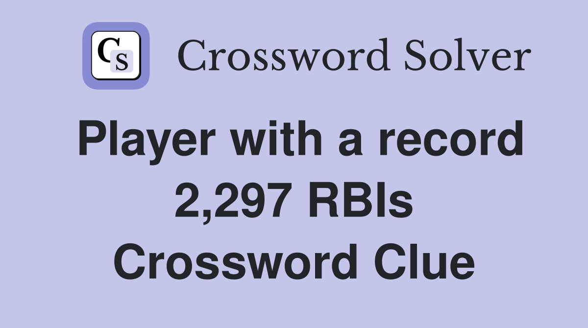 Player with a record 2,297 RBIs Crossword Clue