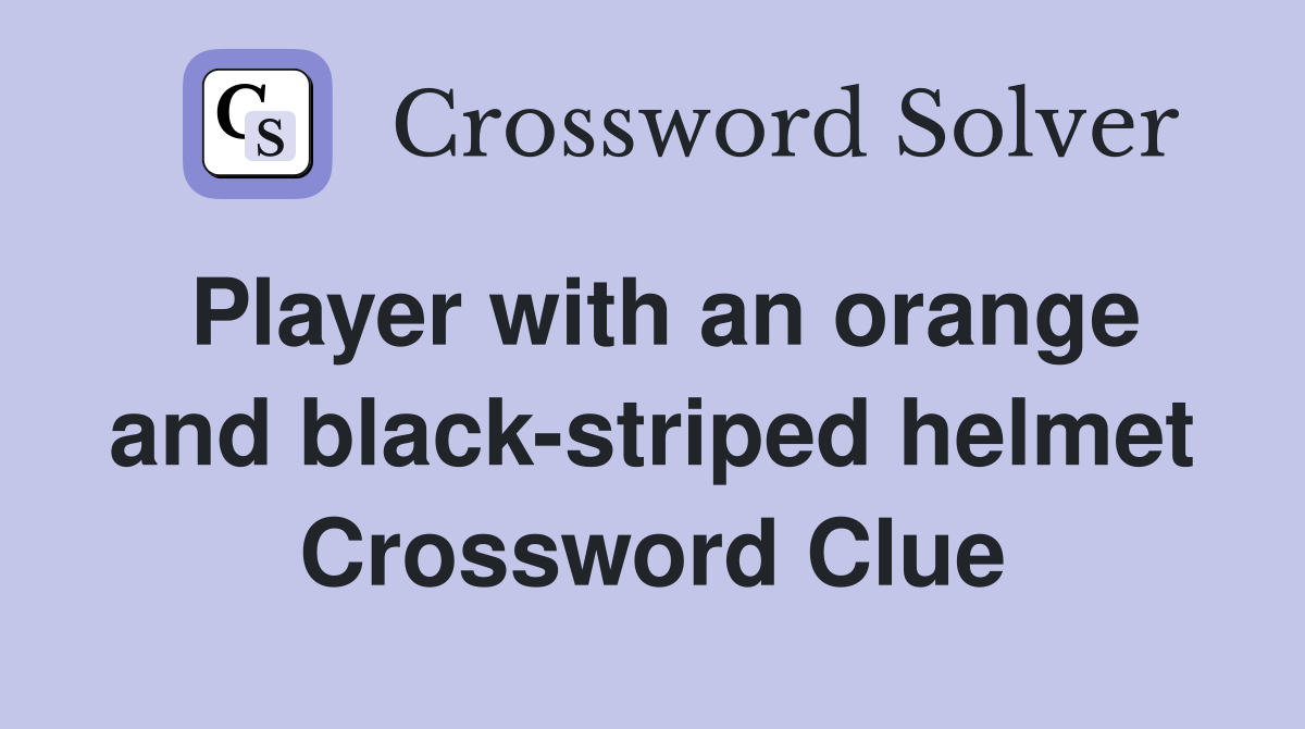 Player with an orange and black-striped helmet Crossword Clue