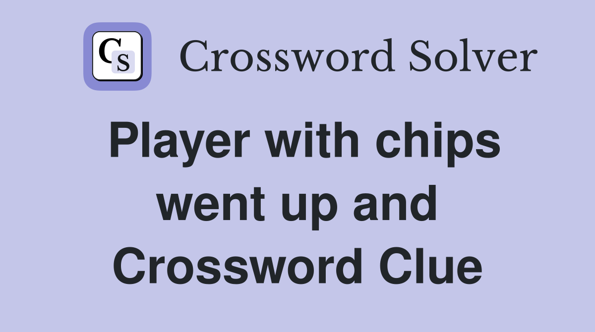 Player with chips went up and Crossword Clue