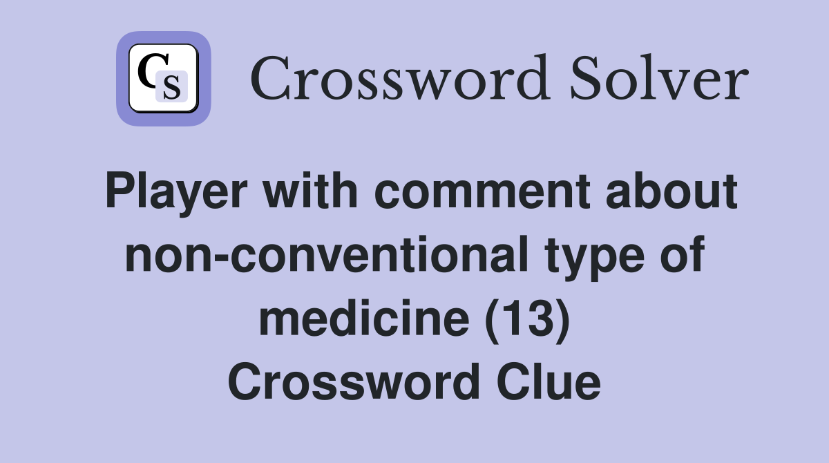 Player with comment about non-conventional type of medicine (13) Crossword Clue