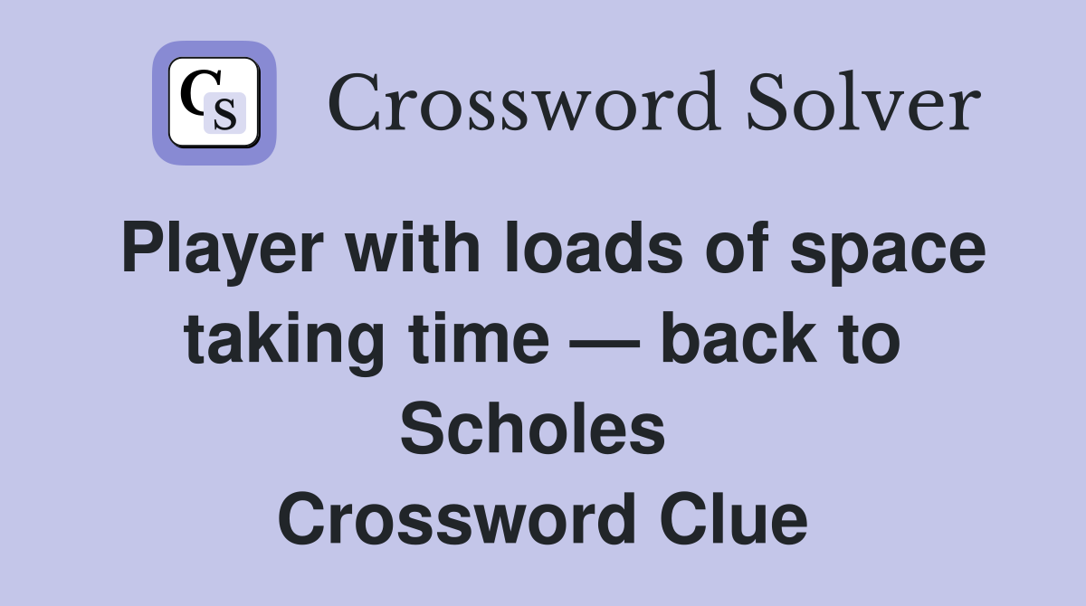 Player with loads of space taking time — back to Scholes  Crossword Clue