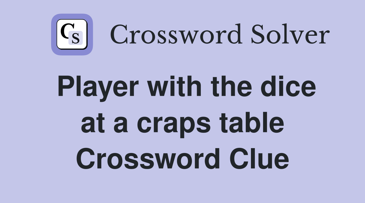 Player with the dice at a craps table Crossword Clue