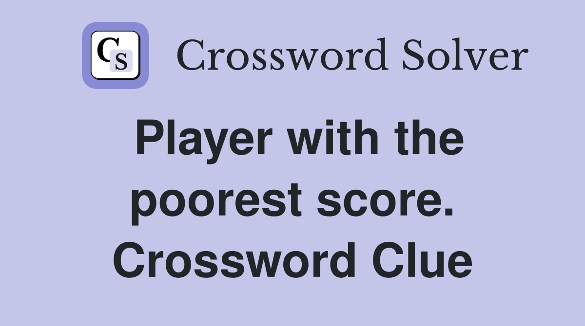 Player with the poorest score. Crossword Clue