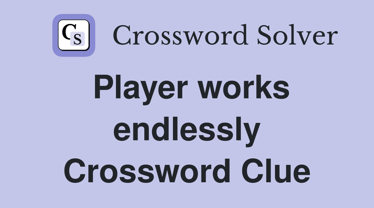 Player works endlessly Crossword Clue