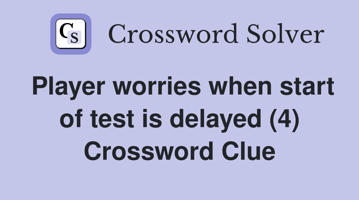 Player worries when start of test is delayed (4) Crossword Clue