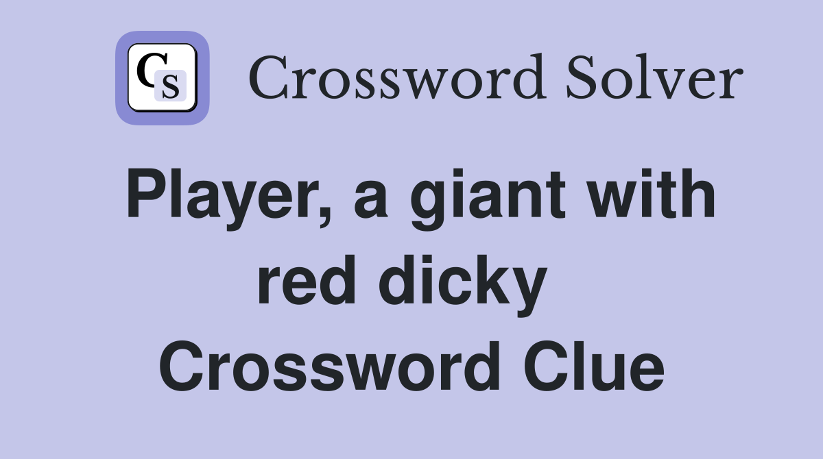 Player, a giant with red dicky  Crossword Clue
