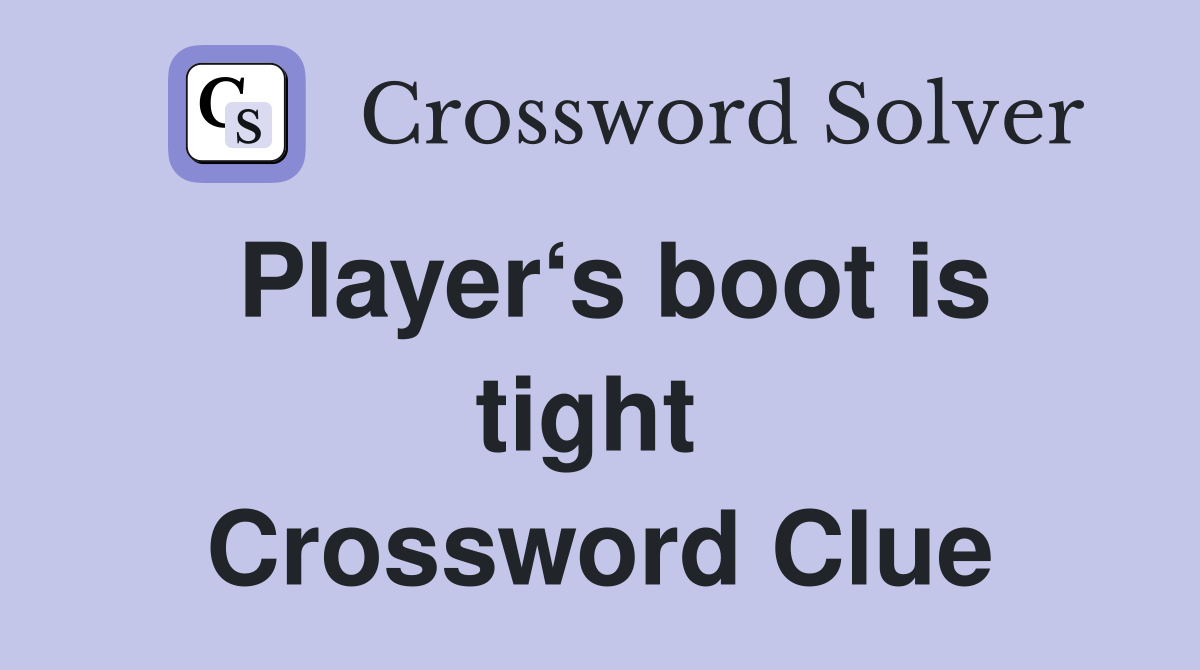 Player‘s boot is tight  Crossword Clue