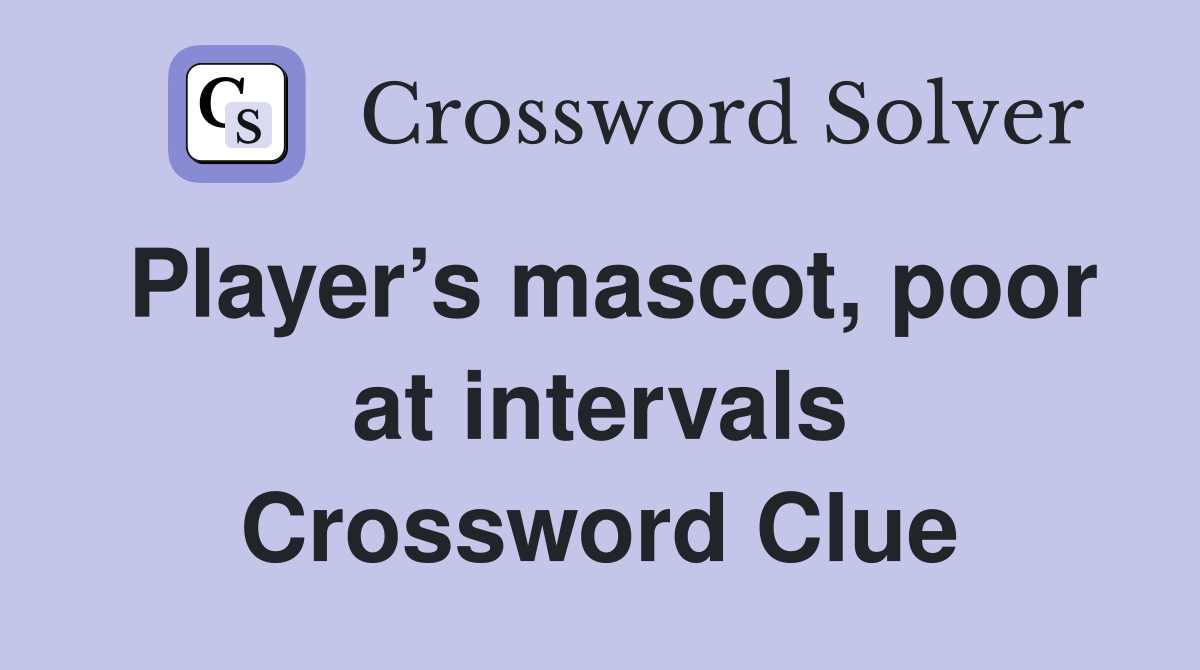 Player’s mascot, poor at intervals Crossword Clue
